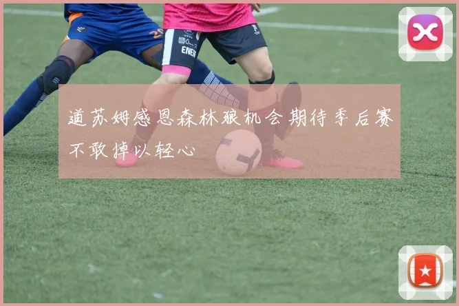 道苏姆感恩森林狼机会期待季后赛不敢掉以轻心